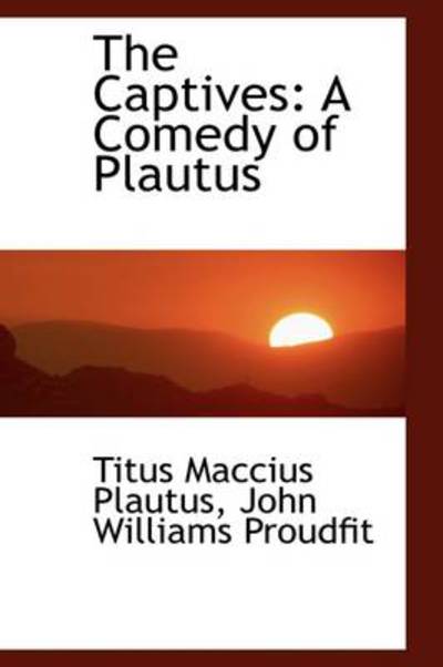 Cover for Titus Maccius Plautus · The Captives: a Comedy of Plautus (Hardcover Book) (2009)