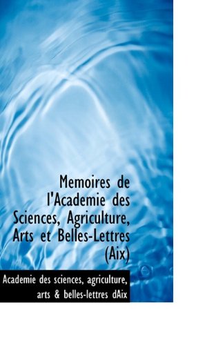 Cover for Académie Des Sciences · Memoires De L'academie Des Sciences, Agriculture, Arts et Belles-lettres (Aix) (French Edition) (Paperback Book) [French edition] (2009)