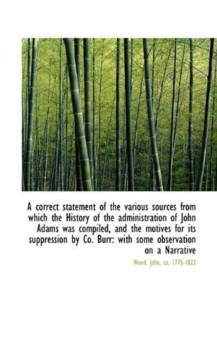Cover for Wood · A Correct Statement of the Various Sources from Which the History of the Administration of John Adam (Paperback Book) (2009)