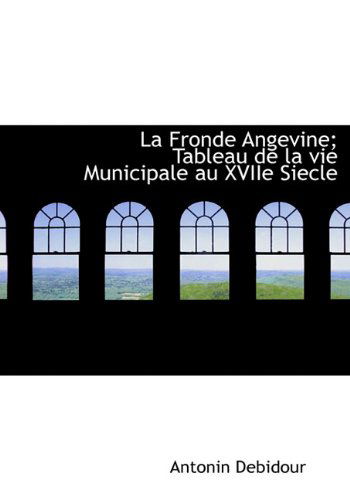 Cover for Antonin Debidour · La Fronde Angevine; Tableau De La Vie Municipale Au Xviie Siecle (Hardcover Book) [French edition] (2009)