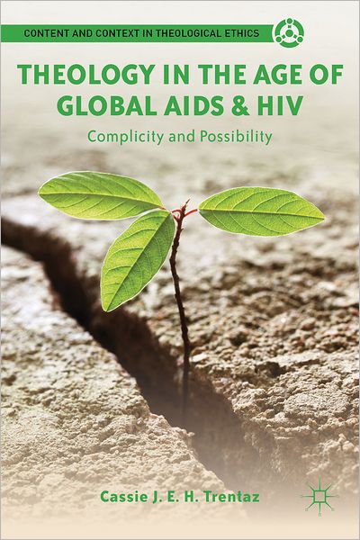 Cover for Cassie J. E. H. Trentaz · Theology in the Age of Global AIDS &amp; HIV: Complicity and Possibility - Content and Context in Theological Ethics (Paperback Book) (2012)