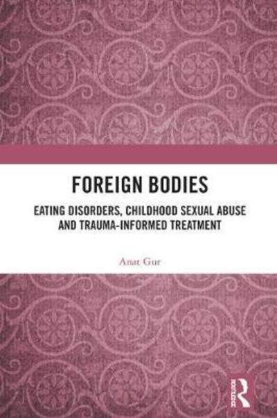 Cover for Anat Gur · Foreign Bodies: Eating Disorders, Childhood Sexual Abuse, and Trauma-Informed Treatment (Hardcover Book) (2018)