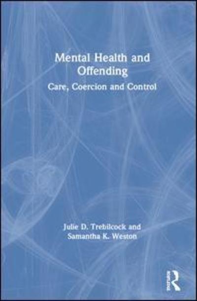 Cover for Trebilcock, Julie (University of Middlesex, UK) · Mental Health and Offending: Care, Coercion and Control (Hardcover Book) (2019)