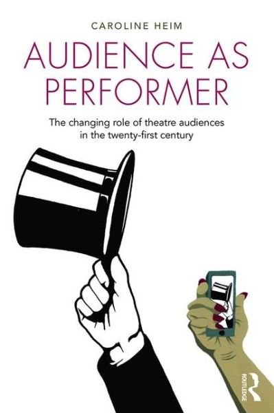 Cover for Heim, Caroline (Queensland University of Technology, Australia) · Audience as Performer: The changing role of theatre audiences in the twenty-first century (Paperback Book) (2015)