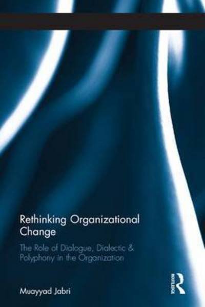 Cover for Muayyad Jabri · Rethinking Organizational Change: The Role of Dialogue, Dialectic &amp; Polyphony in the Organization - Routledge Studies in Organizational Change &amp; Development (Gebundenes Buch) (2015)