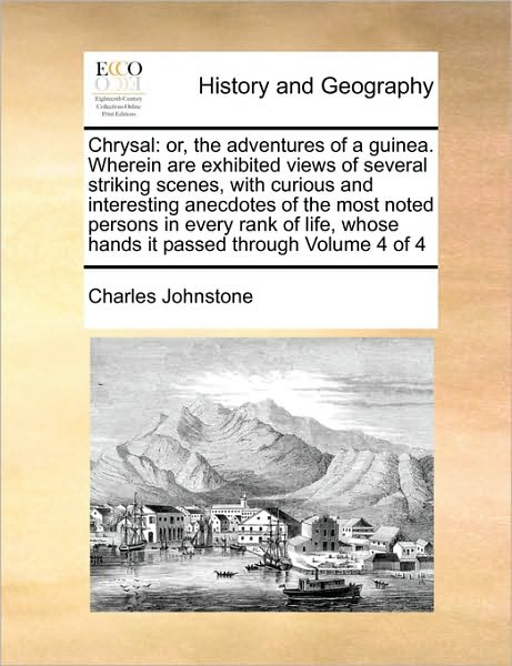 Chrysal: Or, the Adventures of a Guinea. Wherein Are Exhibited Views of Several Striking Scenes, with Curious and Interesting a - Charles Johnstone - Książki - Gale Ecco, Print Editions - 9781171030928 - 16 czerwca 2010