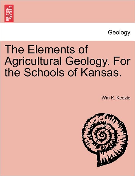 Cover for Wm K Kedzie · The Elements of Agricultural Geology. for the Schools of Kansas. (Paperback Book) (2011)