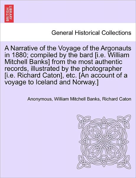 Cover for Anonymous · A Narrative of the Voyage of the Argonauts in 1880; Compiled by the Bard [i.e. William Mitchell Banks] from the Most Authentic Records, Illustrated by T (Paperback Book) (2011)