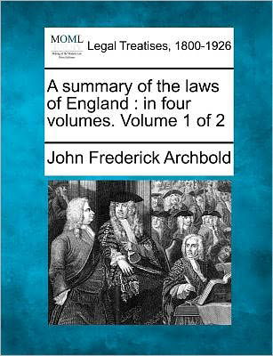 Cover for John Frederick Archbold · A Summary of the Laws of England: in Four Volumes. Volume 1 of 2 (Taschenbuch) (2011)