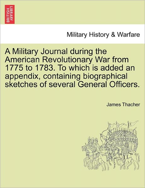 Cover for James Thacher · A Military Journal During the American Revolutionary War from 1775 to 1783. to Which is Added an Appendix, Containing Biographical Sketches of Several G (Taschenbuch) (2011)