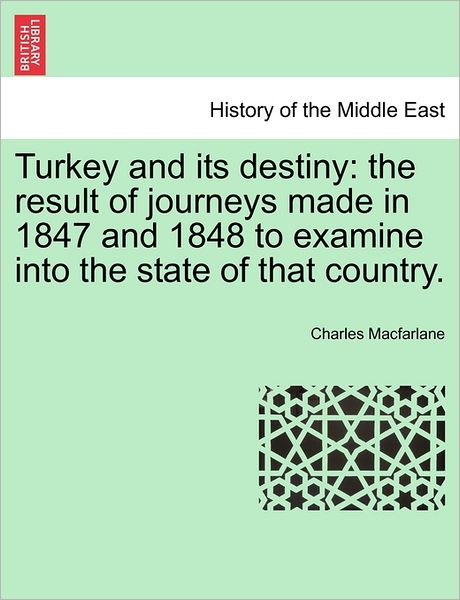 Cover for Charles MacFarlane · Turkey and Its Destiny: The Result of Journeys Made in 1847 and 1848 to Examine Into the State of That Country. (Paperback Book) (2011)