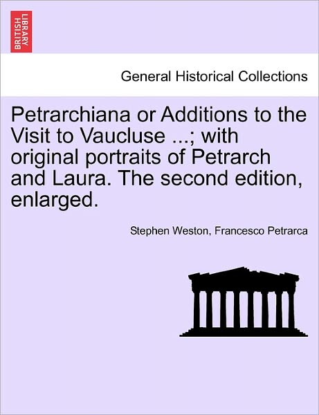 Cover for Stephen Weston · Petrarchiana or Additions to the Visit to Vaucluse ...; with Original Portraits of Petrarch and Laura. the Second Edition, Enlarged. (Paperback Book) (2011)