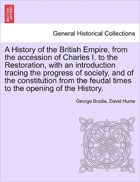Cover for George Brodie · A History of the British Empire, from the Accession of Charles I. to the Restoration, with an Introduction Tracing the Progress of Society, and of the Constitution from the Feudal Times to the Opening of the History. New Edition. Vol. III. (Paperback Book) (2011)