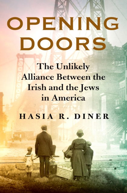 Cover for Hasia R. Diner · Opening Doors: The Unlikely Alliance Between the Irish and the Jews in America (Hardcover Book) (2024)