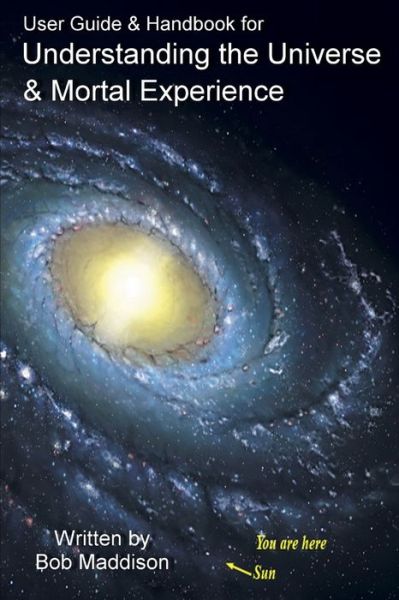 Cover for Bob Maddison · User Guide &amp; Handbook for Understanding the Universe &amp; Mortal Experience (Book) (2014)