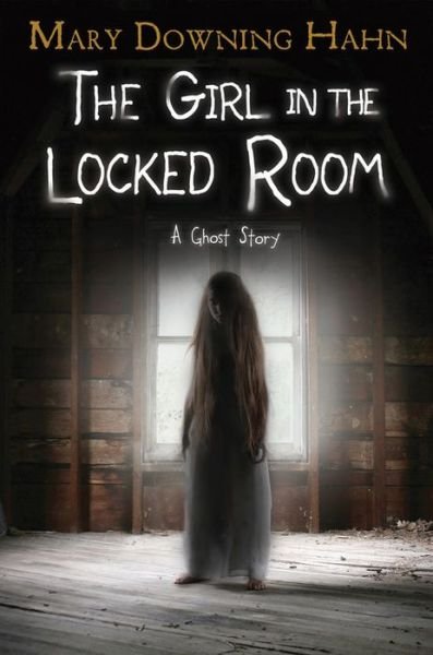 Cover for Mary Downing Hahn · The Girl in the Locked Room: A Ghost Story (Hardcover Book) (2018)
