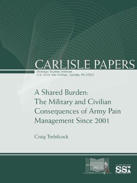 Cover for Craig Trebilcock · A Shared Burden: the Military and Civilian Consequences of Army Pain Management Since 2001 (Paperback Book) (2015)