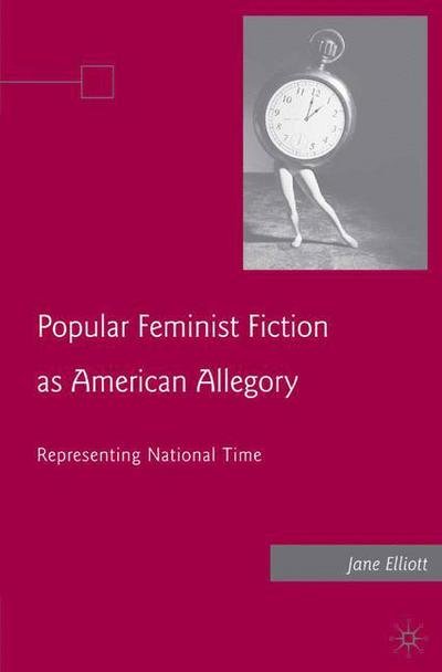 J. Elliott · Popular Feminist Fiction as American Allegory: Representing National Time (Taschenbuch) [1st ed. 2008 edition] (2008)