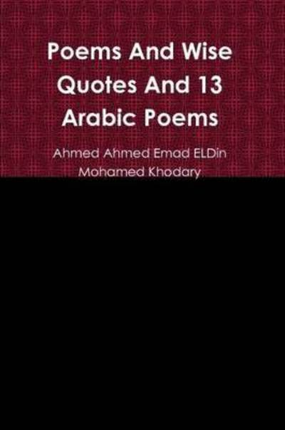 Cover for Ahmed Ahmed Emad ELDin Mohamed Khodary · Poems and Wise Quotes and 13 Arabic Poems (Paperback Book) (2016)