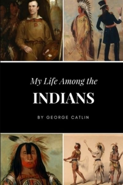 Cover for George Catlin · My Life Among the Indians (Taschenbuch) (2017)
