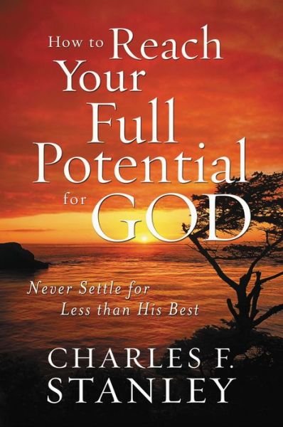 Cover for Charles F. Stanley · How to Reach Your Full Potential for God: Never Settle for Less than His Best (Paperback Book) (2011)