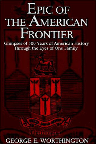 Cover for George E. Worthington · Epic of the American Frontier: Glimpses of 300 Years of American History Through the Eyes of One Family (Hardcover Book) (2002)