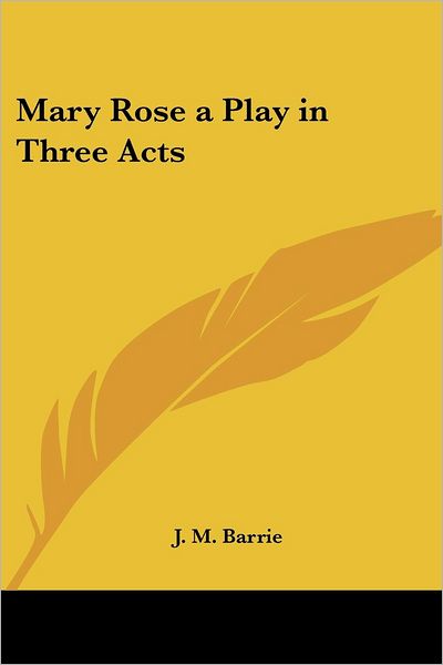 Mary Rose a Play in Three Acts - J. M. Barrie - Książki - Kessinger Publishing Co - 9781417918928 - 31 grudnia 2004