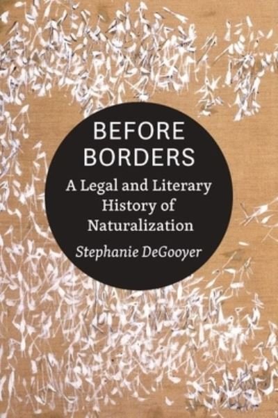 Cover for DeGooyer, Stephanie (Assistant Professor and Frank Borden and Barbara Lasater Hanes Fellow, University of North Carolina at Chapel Hill) · Before Borders: A Legal and Literary History of Naturalization (Taschenbuch) (2023)