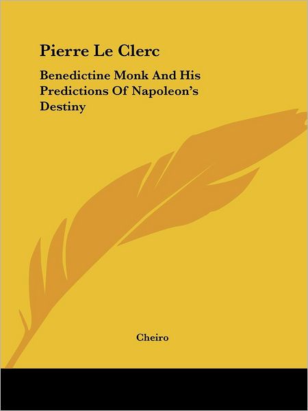 Pierre Le Clerc: Benedictine Monk and His Predictions of Napoleon's Destiny - Cheiro - Książki - Kessinger Publishing, LLC - 9781425362928 - 8 grudnia 2005