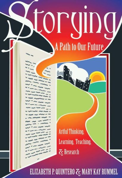 Cover for Elizabeth P. Quintero · Storying: A Path to Our Future: Artful Thinking, Learning, Teaching, and Research - Critical Qualitative Research (Paperback Book) [New edition] (2014)
