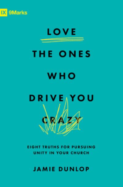 Love the Ones Who Drive You Crazy: Eight Truths for Pursuing Unity in Your Church - Jamie Dunlop - Książki - Crossway Books - 9781433589928 - 28 listopada 2023