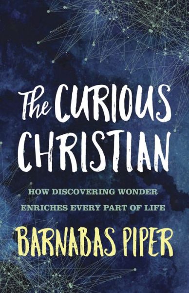 Cover for Barnabas Piper · The Curious Christian: How Discovering Wonder Enriches Every Part of Life (Paperback Book) (2017)