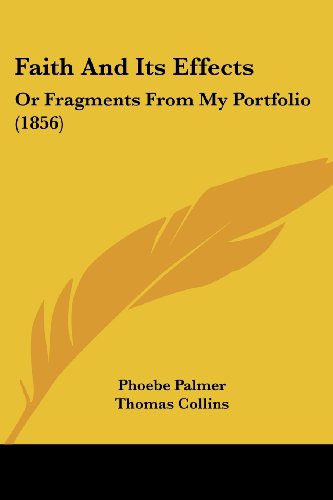 Faith and Its Effects: or Fragments from My Portfolio (1856) - Phoebe Palmer - Books - Kessinger Publishing, LLC - 9781436843928 - June 29, 2008