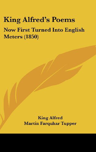 Cover for King Alfred · King Alfred's Poems: Now First Turned into English Meters (1850) (Hardcover Book) (2008)