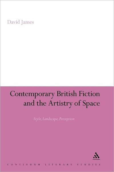 Cover for David James · Contemporary British Fiction and the Artistry of Space: Style, Landscape, Perception (Continuum Literary Studies) (Pocketbok) (2011)
