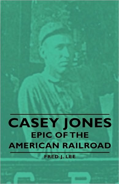 Cover for Fred J. Lee · Casey Jones - Epic of the American Railroad (Hardcover Book) (2008)