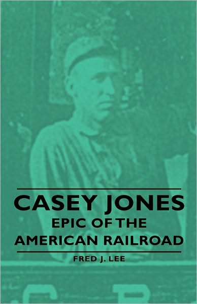 Cover for Fred J. Lee · Casey Jones - Epic of the American Railroad (Hardcover Book) (2008)