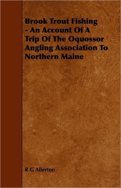 Cover for R G Allerton · Brook Trout Fishing - an Account of a Trip of the Oquossor Angling Association to Northern Maine (Pocketbok) (2008)