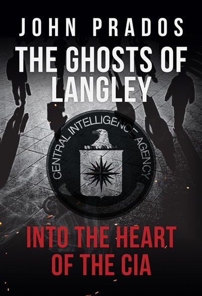 Cover for John Prados · The Ghosts of Langley: Into the Heart of the CIA (Hardcover Book) (2017)