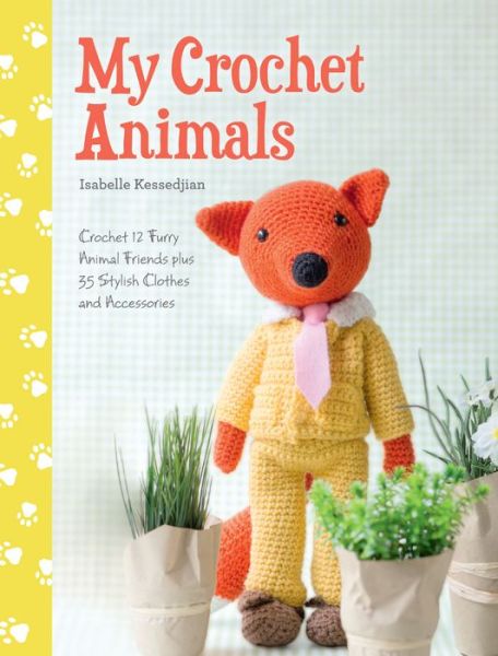 My Crochet Animals: Crochet 12 Furry Animal Friends Plus 35 Stylish Clothes and Accessories - Kessedjian, Isabelle (Author) - Bücher - David & Charles - 9781446305928 - 24. April 2015