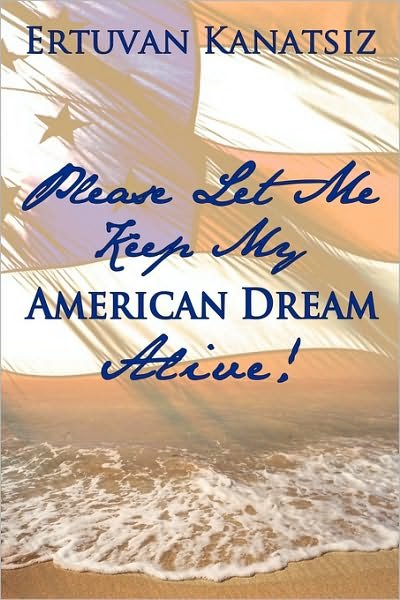 Cover for Ertuvan Kanatsiz · Please Let Me Keep My American Dream Alive! (Hardcover Book) (2010)