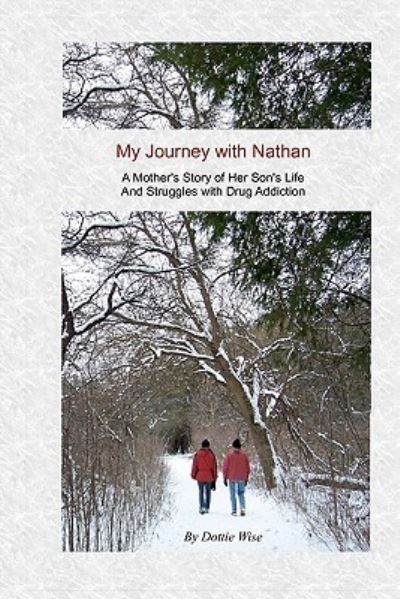 Cover for Dottie Wise · My Journey with Nathan: a Mother's Story of Her Son's Life and Struggles with Drug Addiction (Paperback Book) (2010)