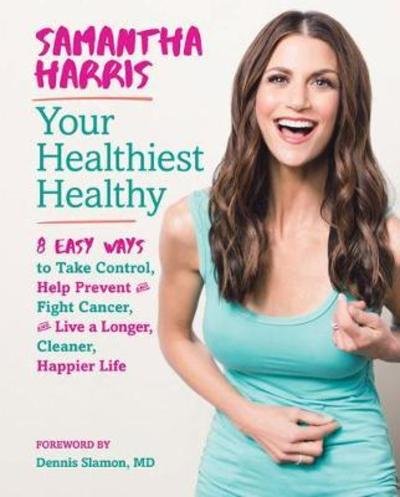 Cover for Samantha Harris · Your Healthiest Healthyf: 8 Easy Ways to Take Control, Fight Cancer, and Live a Longer, Cleaner Happier Life (Hardcover Book) (2018)