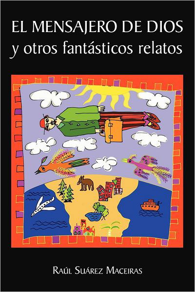 Cover for Raúl Suárez Maceiras · El Mensajero De Dios Y Otros Fantásticos Relatos (Paperback Book) [Spanish edition] (2012)
