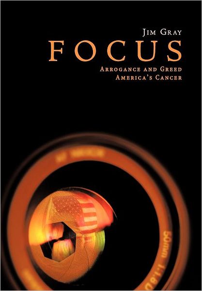 Cover for Jim Gray · Focus: Arrogance and Greed, America's Cancer (Hardcover Book) (2012)