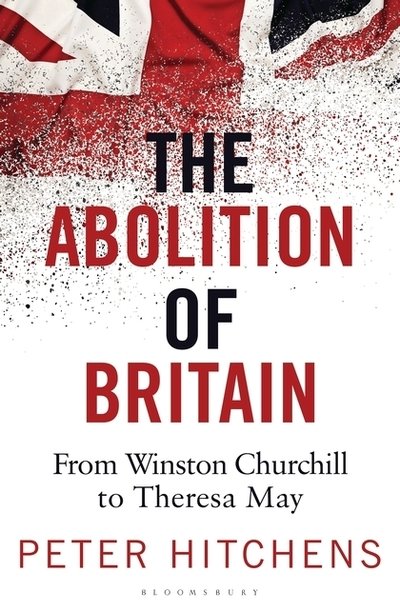 Cover for Hitchens, Peter (Journalist and Commentator, UK) · The Abolition of Britain: From Winston Churchill to Theresa May (Paperback Book) (2018)