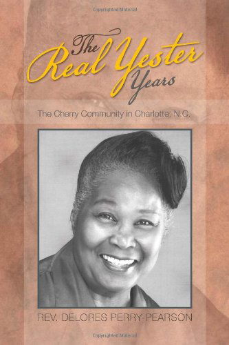 Cover for Rev Delores Perry-pearson · The Real Yester Years: the Cherry Community in Charlotte, N.c. (Paperback Book) (2012)