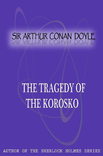 The Tragedy of the Korosko - Sir Arthur Conan Doyle - Bücher - CreateSpace Independent Publishing Platf - 9781477404928 - 5. Mai 2012