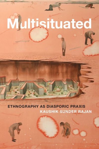 Cover for Kaushik Sunder Rajan · Multisituated: Ethnography as Diasporic Praxis (Paperback Book) (2021)