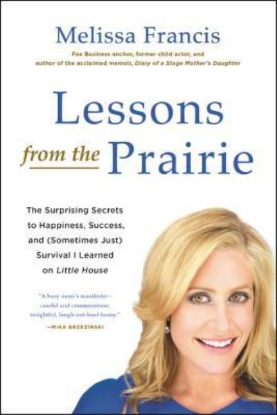 Cover for Melissa Francis · Lessons from the Prairie : The Surprising Secrets to Happiness, Success, and  Survival I Learned on America's Favorite Show (CD) (2017)